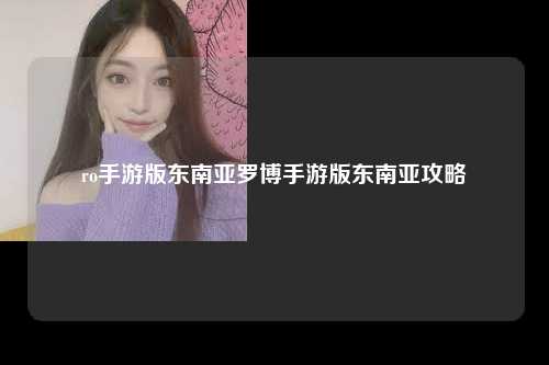 ro手游版东南亚罗博手游版东南亚攻略